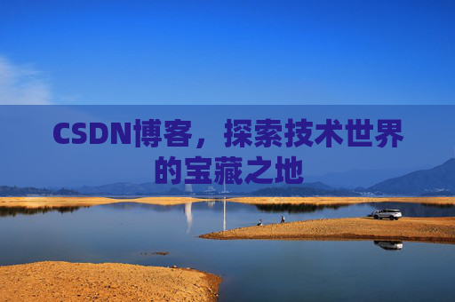 CSDN博客，探索技术世界的宝藏之地